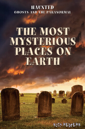 The Most Mysterious Places On Earth Haunted Ghosts And The Paranormal Nick Redfern