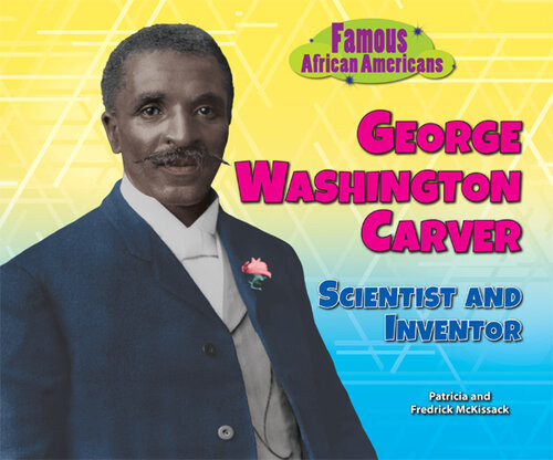 George Washington Carver Scientist And Inventor Famous African Americans Patricia Mckissack Fredrick Mckissack