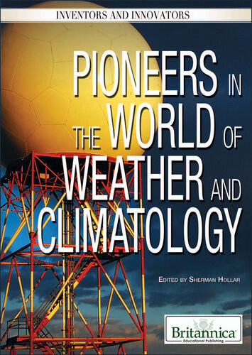 Pioneers In The World Of Weather And Climatology Britannica Educational Publishing