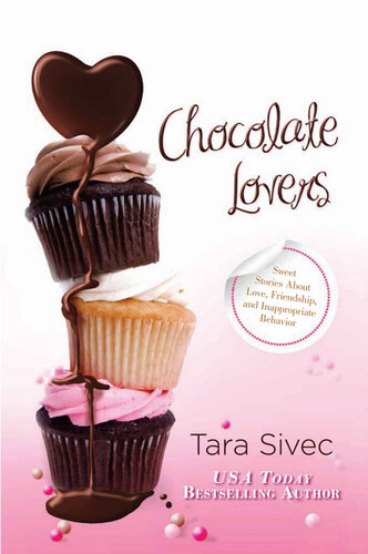 Chocolate Lovers Bundle Sweet Stories About Love Friendship And Inappropiate Behavior Tara Sivec