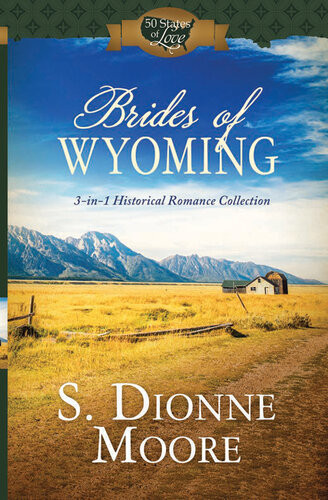 Brides Of Wyoming 3in1 Historical Romance Collection S Dionne Moore