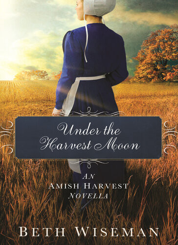 Under The Harvest Moon An Amish Harvest Novella Beth Wiseman