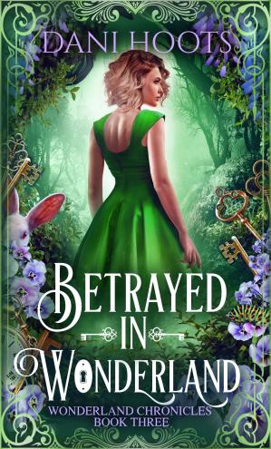 Betrayed In Wonderland Wonderland Chronicles Book 03 Dani Hoots