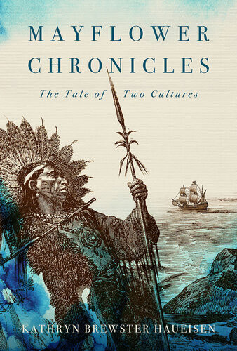 Mayflower Chronicles The Tale Of Two Cultures Kathryn Brewster Haueisen