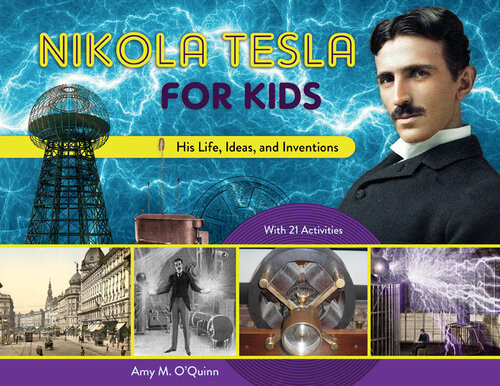 Nikola Tesla For Kids His Life Ideas And Inventions With 21 Activities Amy M Oquinn