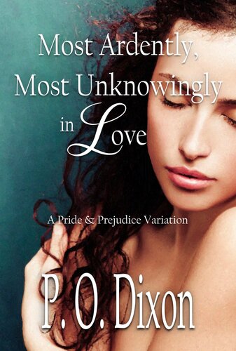 Most Ardently Most Unknowingly In Love A Pride And Prejudice Variation P O Dixon