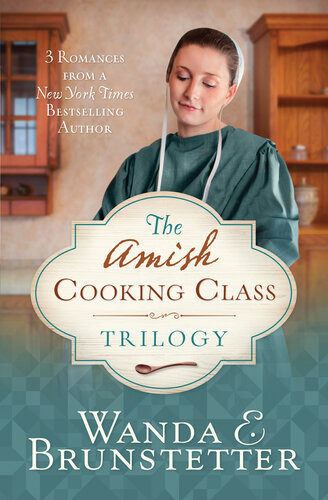The Amish Cooking Class Trilogy 3 Romances From A New York Times Bestselling Author Wanda E Brunstetter