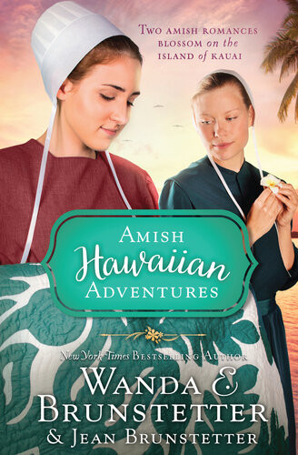 The Amish Hawaiian Adventures Two Amish Romances Blossom On The Island Of Kauai Wanda E Brunstetter