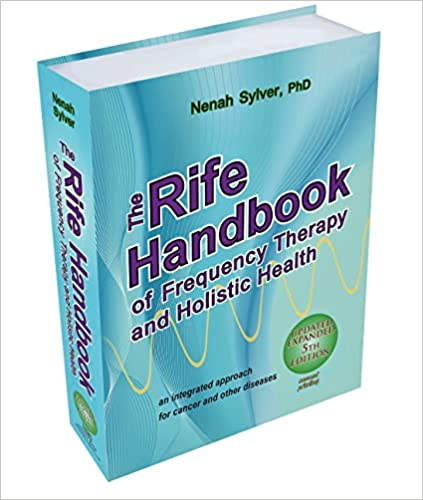 The Rife Handbook Of Frequency Therapy And Holistic Health An Integrated Approach For Cancer And Other Diseases 5th Edition Phd Nenah Sylver