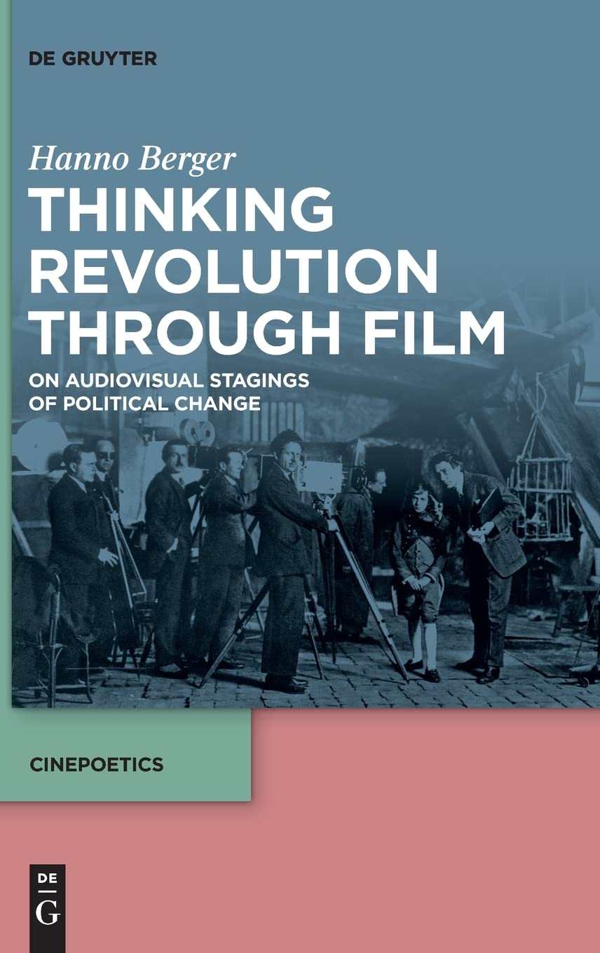 Thinking Revolution Through Film On Audiovisual Stagings Of Political Change Berger
