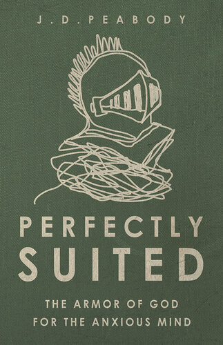 Perfectly Suited The Armor Of God For The Anxious Mind J D Peabody