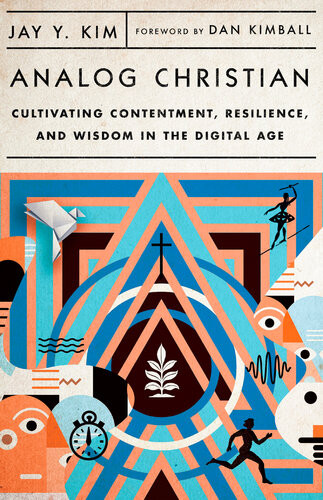 Analog Christian Cultivating Contentment Resilience And Wisdom In The Digital Age Jay Y Kim