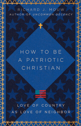 How To Be A Patriotic Christian Love Of Country As Love Of Neighbor Richard J Mouw
