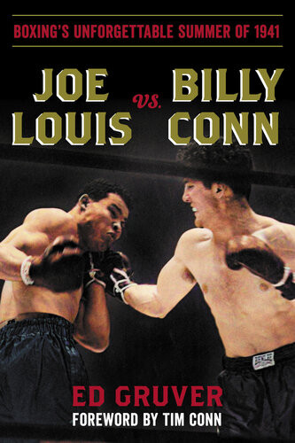 Joe Louis Vs Billy Conn Boxings Unforgettable Summer Of 1941 Ed Gruver