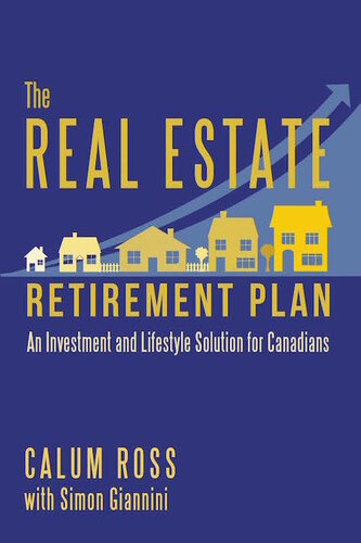 The Real Estate Retirement Plan An Investment And Lifestyle Solution For Canadians Calum Ross