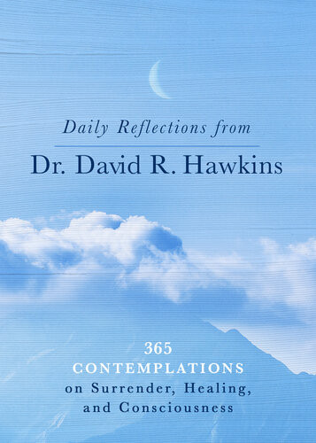 Daily Reflections From Dr David R Hawkins 365 Contemplations On Surrender Healing And Consciousness David R Hawkins