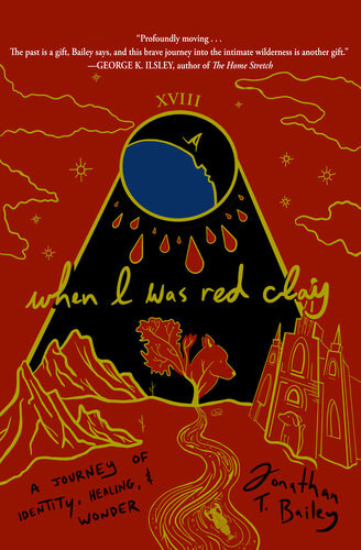 When I Was Red Clay A Journey Of Identity Healing And Wonder Jonathan T Bailey