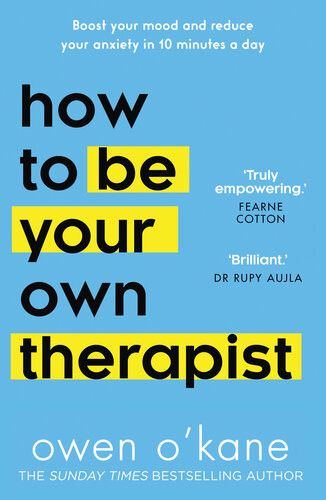 How To Be Your Own Therapist Boost Your Mood And Reduce Your Anxiety In 10 Minutes A Day Owen Okane