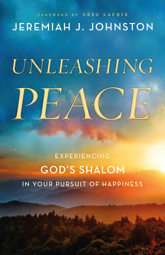 Unleashing Peace Experiencing Gods Shalom In Your Pursuit Of Happiness Jeremiah J Johnston