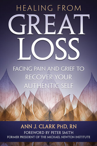 Healing From Great Loss Facing Pain And Grief To Recover Your Authentic Self Ann J Clark