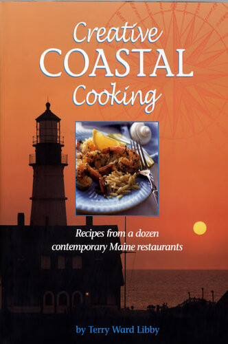 Creative Coastal Cooking Recipes From A Dozen Contemporary Maine Restaurants Terry Libby