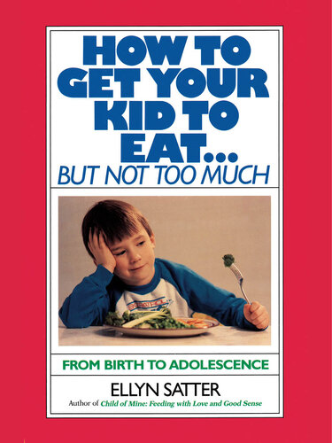 How To Get Your Kid To Eat But Not Too Much Ellyn Satter