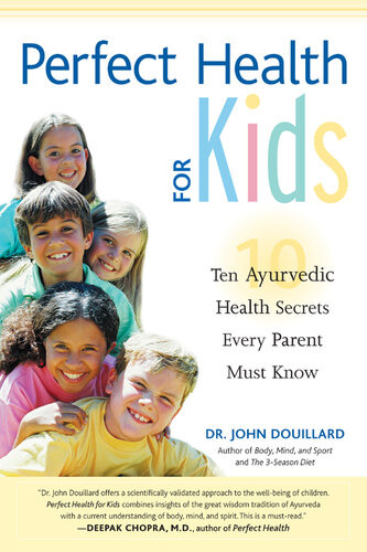 Perfect Health For Kids Ten Ayurvedic Health Secrets Every Parent Must Know John Douillard