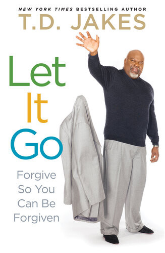 Let It Go Forgive So You Can Be Forgiven Td Jakes