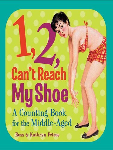 1 2 Cant Reach My Shoe A Counting Book For The Middleaged Petras