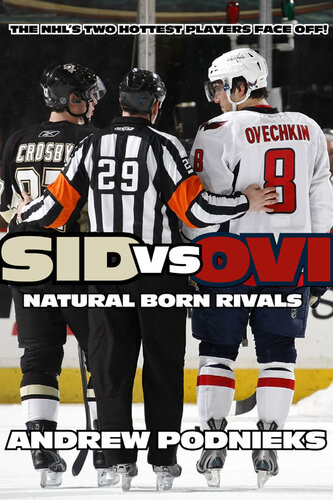 Sid Vs Ovi Crosby And Ovechkin As Natural Born Rivals Andrew Podnieks