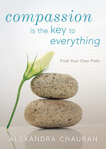 Compassion Is The Key To Everything Find Your Own Path Alexandra Chauran