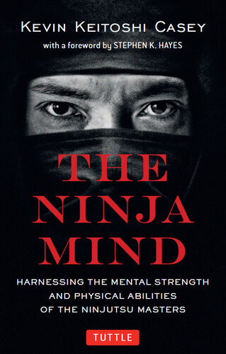 Ninja Mind Harnessing The Mental Strength And Physical Abilities Of The Ninjutsu Masters Kevin Keitoshi Casey