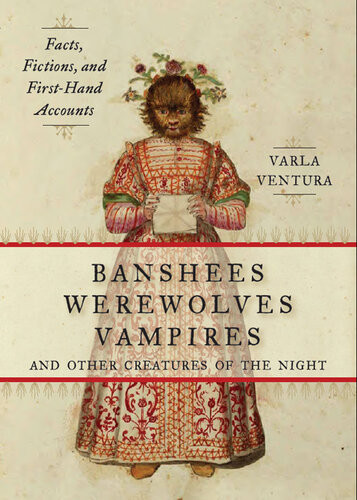 Banshees Werewolves Vampires And Other Creatures Of The Night Facts Fictions And Firsthand Accounts Varla Ventura