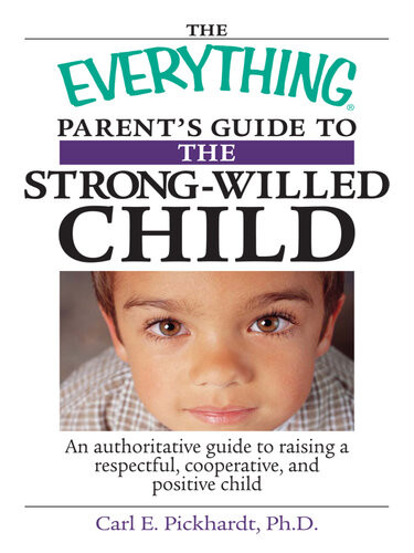 The Everything Parents Guide To The Strongwilled Child An Authoritative Guide To Raising A Respectful Cooperative And Positive Child Carl E Pickhardt
