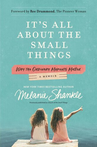 Its All About The Small Things Why The Ordinary Moments Matter Melanie Shankle