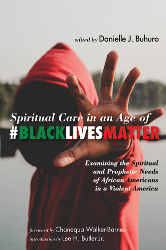 Spiritual Care In An Age Of Blacklivesmatter Examining The Spiritual And Prophetic Needs Of African Americans In A Violent America Danielle J Buhuro