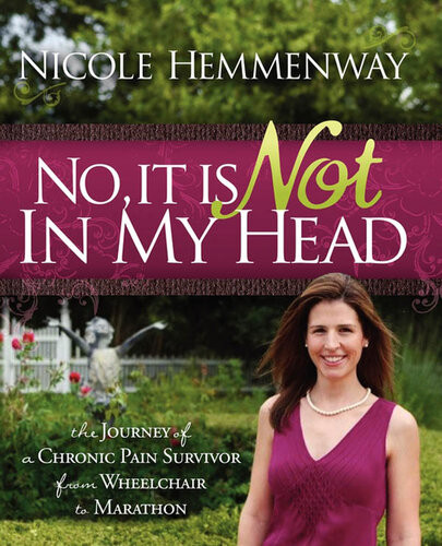 No It Is Not In My Head The Journey Of A Chronic Pain Survivor From Wheelchair To Marathon Nicole Hemmenway