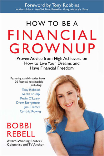 How To Be A Financial Grownup Proven Advice From High Achievers On How To Live Your Dreams And Have Financial Freedom Bobbi Rebell