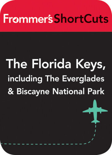 The Florida Keys Including The Everglades And Biscayne National Park Frommers Shortcuts