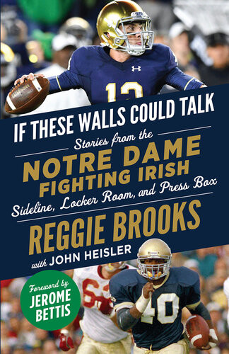 If These Walls Could Talk Notre Dame Fighting Irish Stories From The Notre Dame Fighting Irish Sideline Locker Room And Press Box Reggie Brooks