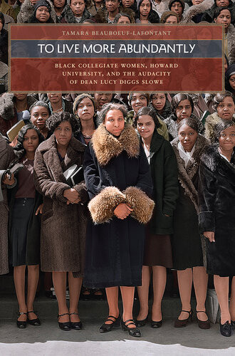 To Live More Abundantly Black Collegiate Women Howard University And The Audacity Of Dean Lucy Diggs Slowe Tamara Beauboeuflafontant