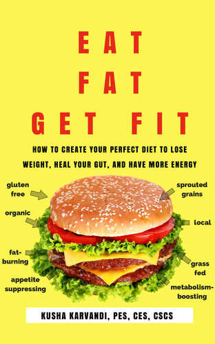 Eat Fat Get Fit How To Create Your Perfect Diet To Lose Weight Heal Your Gut And Have More Energy Kusha Karvandi