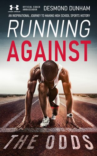 Running Against The Odds An Inspirational Journey To Making High School Sports History Desmond Dunham