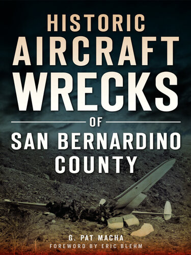 Historic Aircraft Wrecks Of San Bernardino County G Pat Macha
