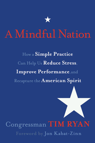A Mindful Nation How A Simple Practice Can Help Us Reduce Stress Improve Performance And Recapture The American Spirit Congressman Tim Ryan