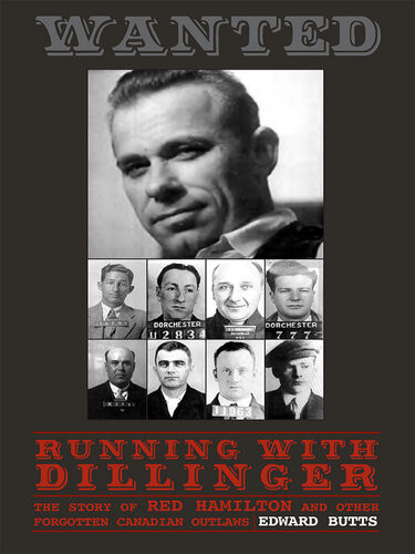 Running With Dillinger The Story Of Red Hamilton And Other Forgotten Canadian Outlaws Edward Butts