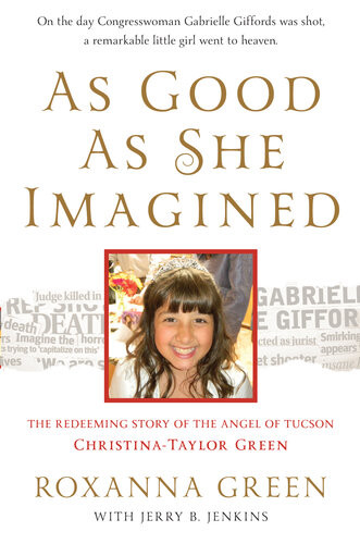 As Good As She Imagined The Redeeming Story Of The Angel Of Tucson Christinataylor Green Roxanna Green