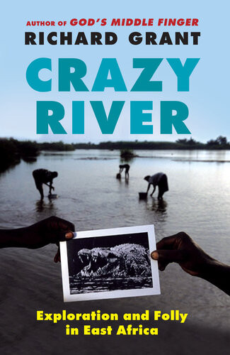 Crazy River Exploration And Folly In East Africa Richard Grant