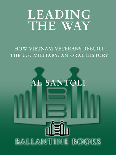Leading The Way How Vietnam Veterans Rebuilt The Us Military An Oral History Al Santoli