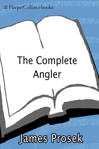The Complete Angler A Connecticut Yankee Follows In The Footsteps Of Walton James Prosek